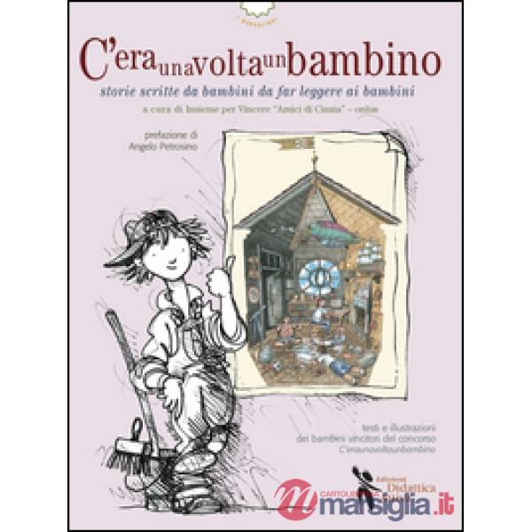 C'eraunavoltaunbambino. Storie scritte da bambini da far leggere ai bambini