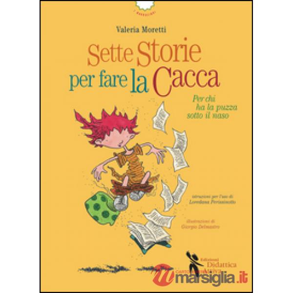 Sette storie per fare la cacca. Per chi ha la puzza sotto il naso. Ediz. illustr