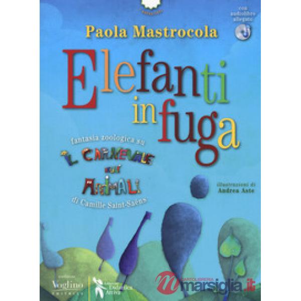 Elefanti in fuga. Fantasia zoologica su «Il Carnevale degli animali» di Camille Saint-Saëns. Con espansione online. Con CD-Audio