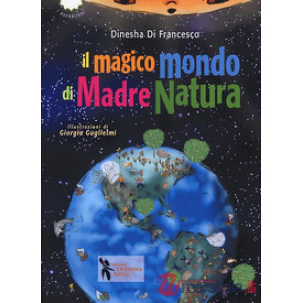 Magico mondo di madre natura. Ediz. a colori (Il)