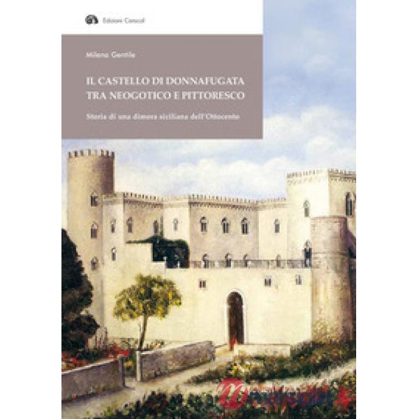 Castello di Donnafugata tra neogotico e pittoresco. Storia di una dimora siciliana dell'Ottocento (Il)