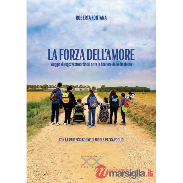 Forza dell'amore. Viaggio di ragazzi straordinari oltre le barriere della disabilità (La)