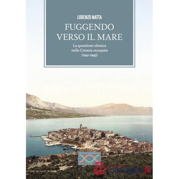 Fuggendo verso il mare. La questione ebraica nella Croazia occupata (1941-1943)