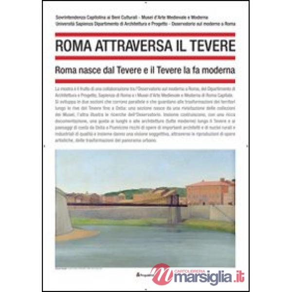 Roma attraversa il Tevere. Roma nasce dal Tevere e il Tevere la fa moderna