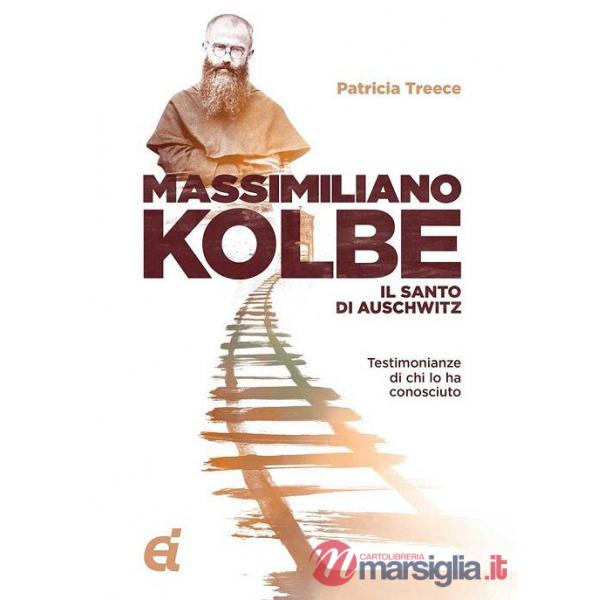 Massimiliano Kolbe. Il santo di Auschwitz. Testimonianze di coloro che lo hanno conosciuto