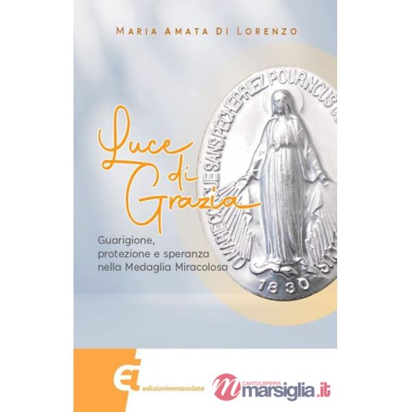 Luce di grazia. Guarigione, protezione e speranza nella Medaglia Miracolosa