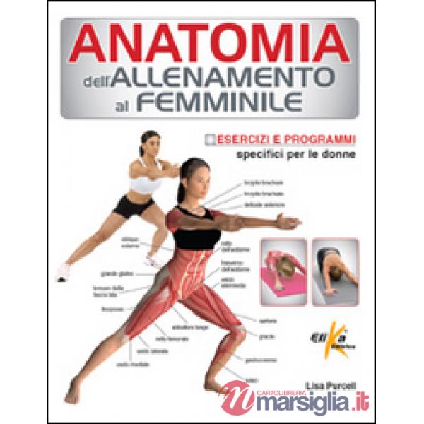 Anatomia dell'allenamento al femminile. Esercizi e programmi specifici per le donne