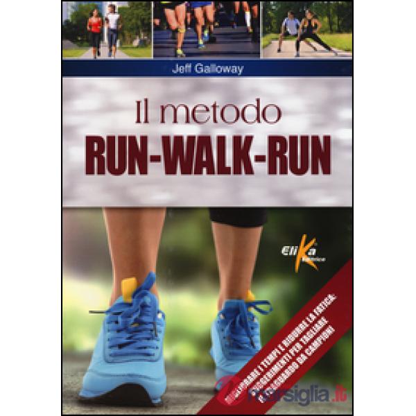 Metodo run-walk-run. Migliorare i tempi e ridurre la fatica: suggerimenti per tagliare il traguardo da campioni (Il)