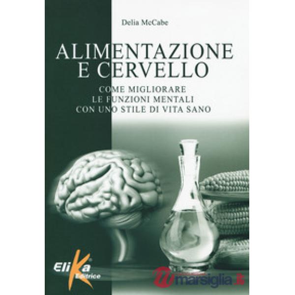 Alimentazione e cervello. Come migliorare le funzioni mentali con uno stile di v
