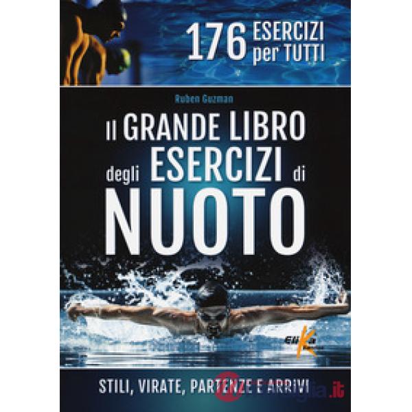 Grande libro degli esercizi di nuoto. Stili, virate, partenze e arrivi. 176 esercizi per tutti (Il)
