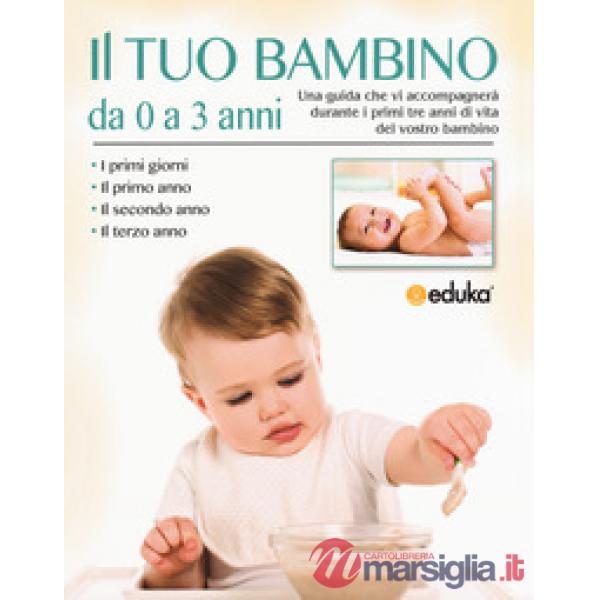 Tuo bambino da 0 a 3 anni. Una guida che vi accompagnerà durante i primi tre ann