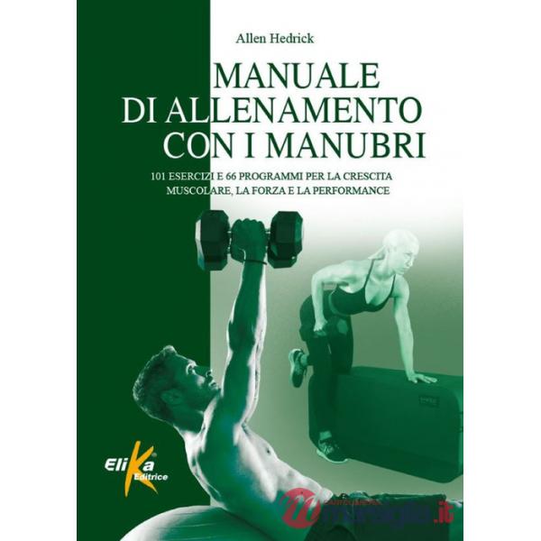 Manuale di allenamento con i manubri. 101 esercizi e 66 programmi per la crescita muscolare, la forza e la performance