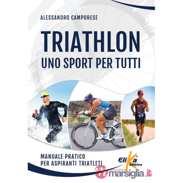 Triathlon: uno sport per tutti. Manuale pratico per aspiranti triatleti