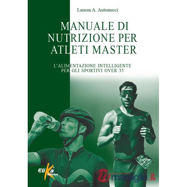 Manuale di nutrizione per atleti master. L'alimentazione intelligente per gli sportivi over 35
