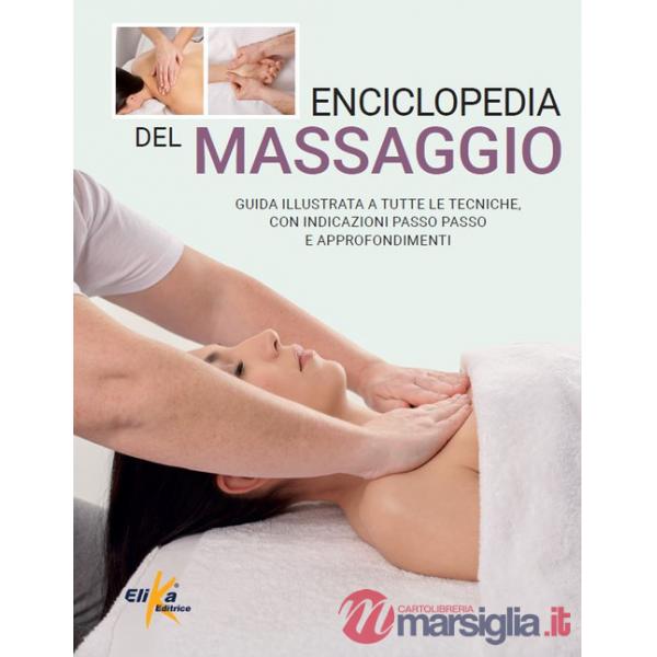 Enciclopedia del massaggio. Guida illustrata a tutte le tecniche, con indicazioni passo passo e approfondimenti
