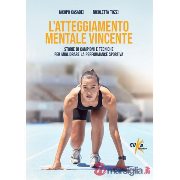 Atteggiamento mentale vincente. Storie di campioni e tecniche per migliorare la performance sportiva (L')