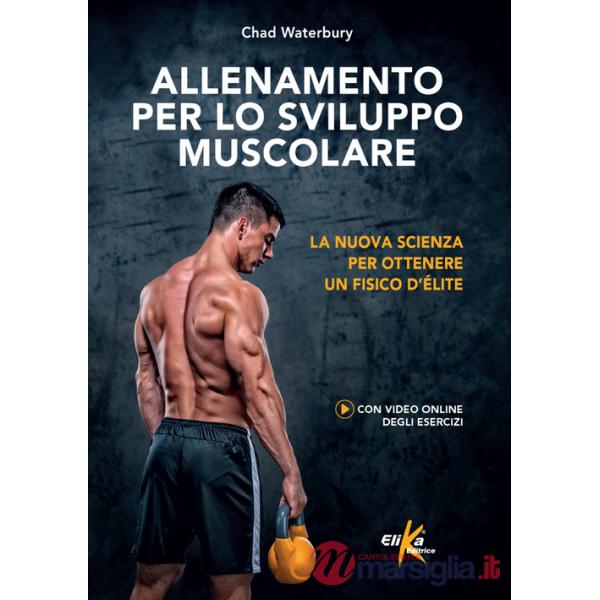 Allenamento per lo sviluppo muscolare. La nuova scienza per ottenere un fisico d'élite. Ediz. a colori