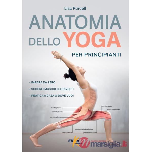 Anatomia dello yoga per principianti. Impara da zero, Scopri i muscoli coinvolti, pratica a casa o dove vuoi