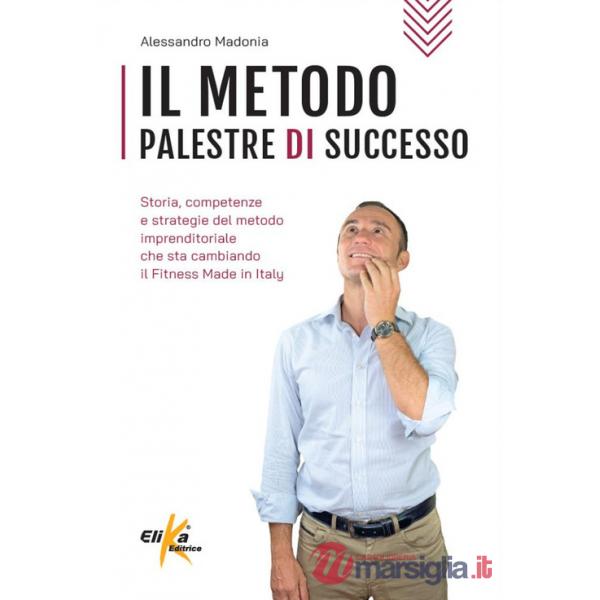 Metodo Palestre di Successo. Storia, competenze e strategie del metodo imprenditoriale che sta cambiando il Fitness Made in Ital