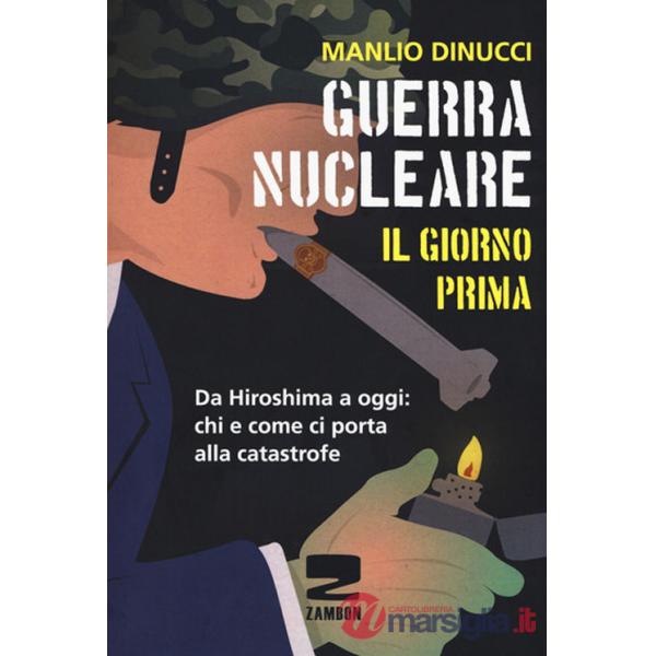 Guerra nucleare. Il giorno prima. Da Hiroshima a oggi: chi e come ci porta alla catastrofe