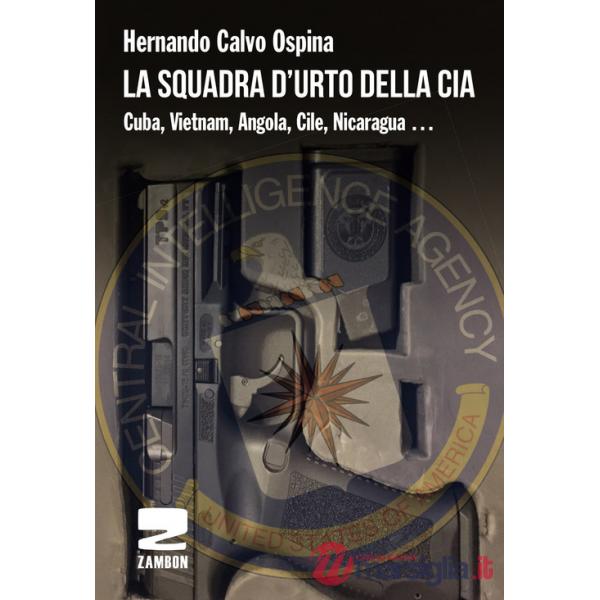 Squadra d'urto della CIA. Cuba, Vietnam, Angola, Cile, Nicaragua... (La)