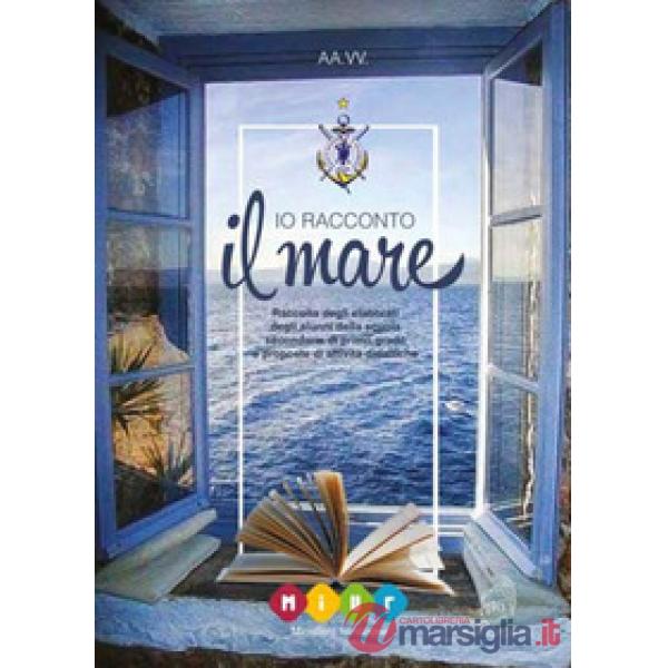 Io racconto il mare. Raccolta degli elaborati degli alunni della scuola secondaria di primo grado e proposte di attività didatti