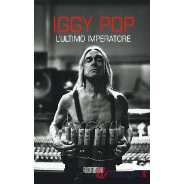 Iggy Pop. L'ultimo imperartore