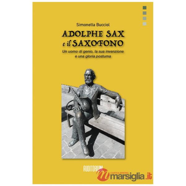 Adolphe Sax e il saxofono. Un uomo di genio, la sua invenzione e una gloria postuma