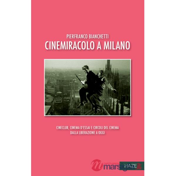 Cinemiracolo a Milano. Cineclub, cinema d'essai e circoli del cinema dalla Liberazione a oggi