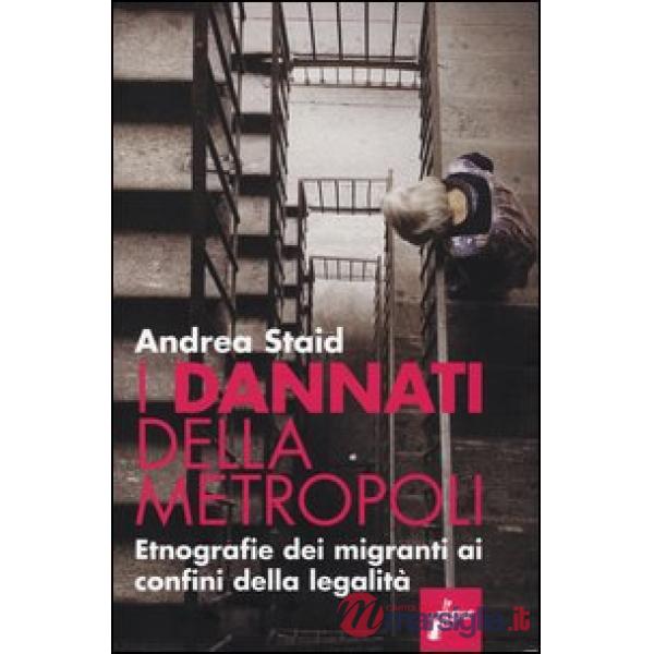 Dannati della metropoli. Etnografie dei migranti ai confini della legalità (I)