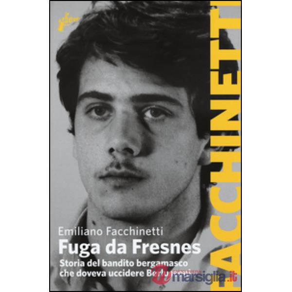 Fuga da Fresnes. Storia del bandito bergamasco che doveva uccidere Berlusconi