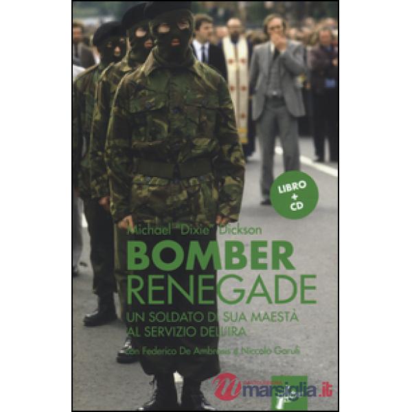Renegade bomber. Un soldato di sua maestà al servizio dell'IRA. Con CD Audio