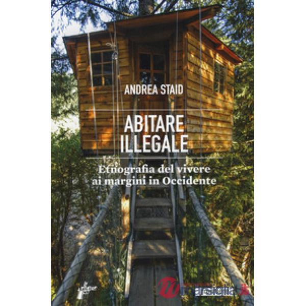 Abitare illegale. Etnografia del vivere ai margini in Occidente