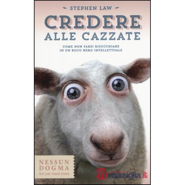 Credere alle cazzate. Come non farsi risucchiare in un buco nero intellettuale