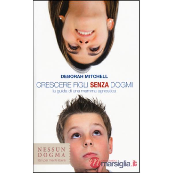 Crescere figli senza dogmi. La guida di una mamma agnostica