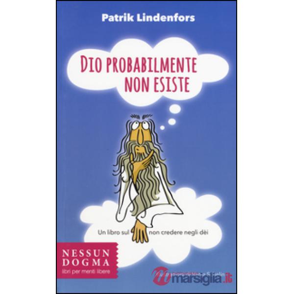 Dio probabilmente non esiste. Un libro sul non credere negli dei