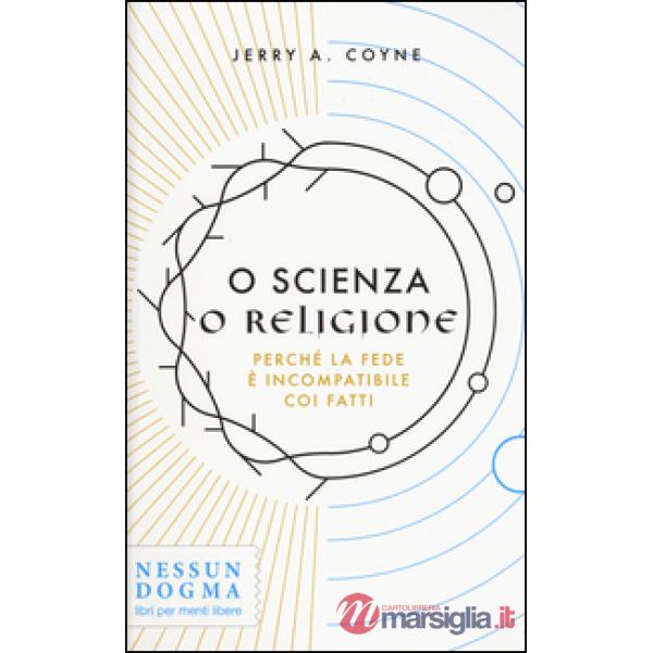 O scienza o religione. Perché la fede è incompatibile coi fatti