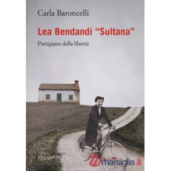 Lea Bendandi «Sultana». Partigiana della libertà