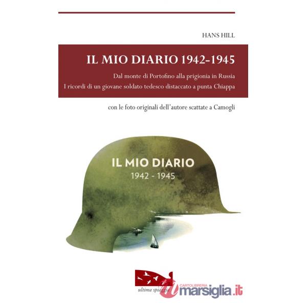 Mio diario 1942-1945. Dal monte di Portofino alla prigionia in Russia. I ricordi di un giovane soldato tedesco distaccato a punt