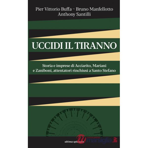 Uccidi il tiranno. Storia e imprese di Acciarito, Mariani e Zaniboni, attentatori rinchiusi a Santo Stefano