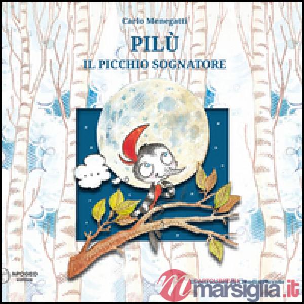 Pilù il picchio sognatore. Ediz. illustrata