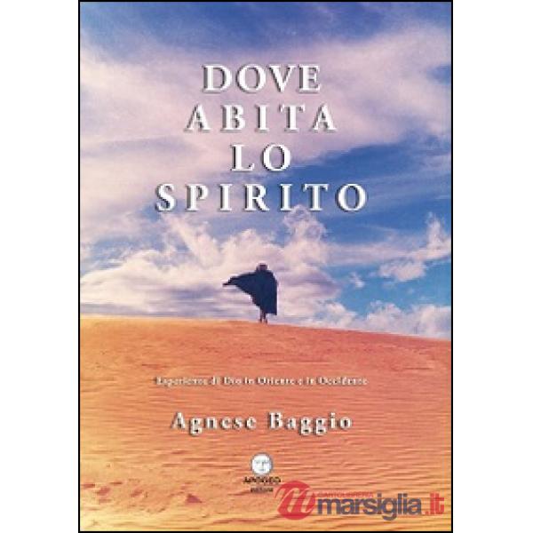 Dove abita lo spirito. Esperienze di Dio in Oriente e in Occidente