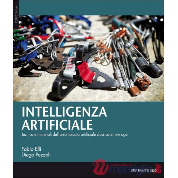 Intelligenza artificiale. Tecnica, materiali e storie dell'arrampicata artificiale classica e new age