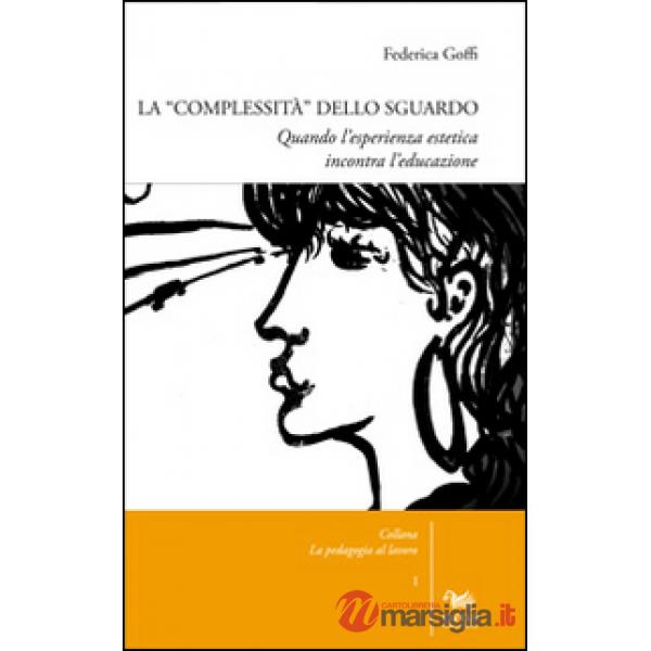 Complessità dello sguardo. Quando l'esperienza estetica incontra l'educazione (La)