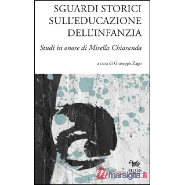 Sguardi storici sull'educazione dell'infanzia. Studi in onore di Mirella Chiaranda. Ediz. multilingue