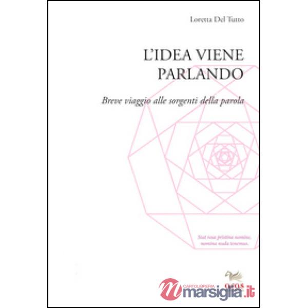 Idea viene parlando. Breve viaggio alle sorgenti della parola (L')