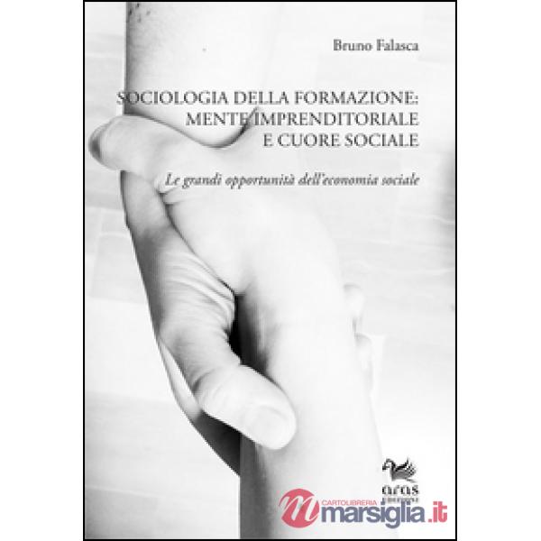 Sociologia della formazione. Mente imprenditoriale e cuore sociale. Le grandi opportunità dell'economia sociale