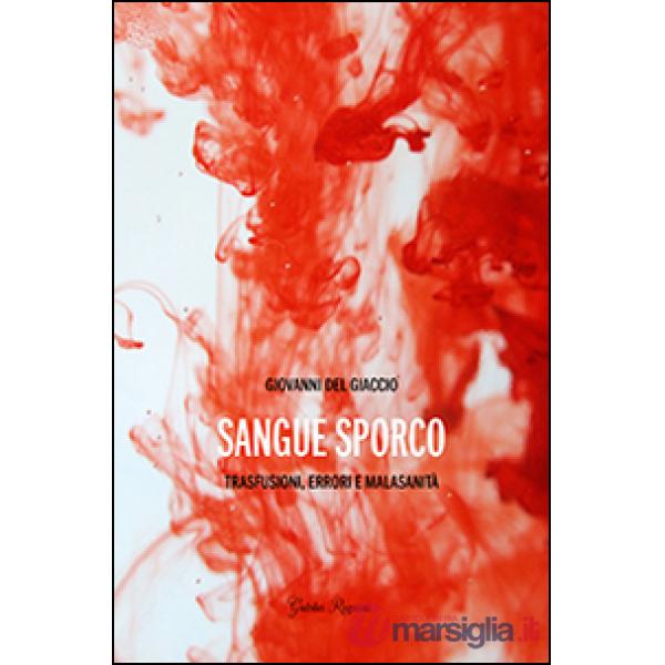 Sangue sporco. Trasfusioni, errori e malasanità