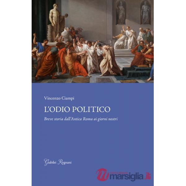 Odio politico. Breve storia dall'Antica Roma ai giorni nostri (L')