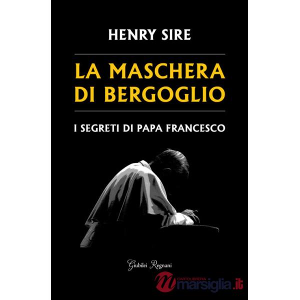 Maschera di Bergoglio. I segreti di papa Francesco (La)